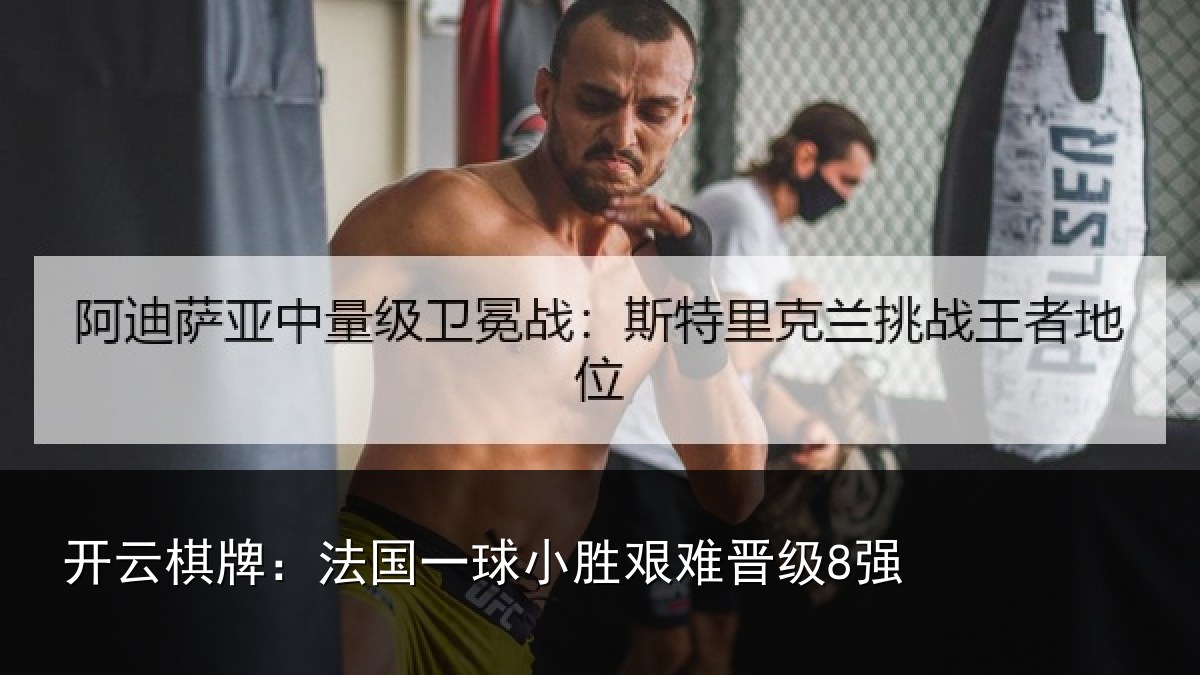 开云棋牌：法国一球小胜艰难晋级8强