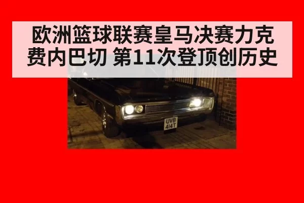 欧洲篮球联赛皇马决赛力克费内巴切 第11次登顶创历史