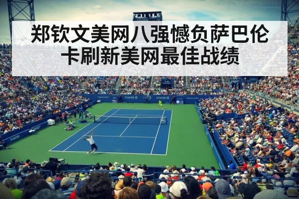 郑钦文美网八强憾负萨巴伦卡刷新美网最佳战绩